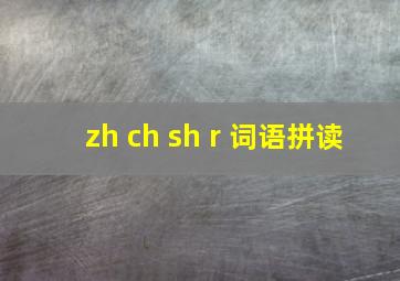 zh ch sh r 词语拼读